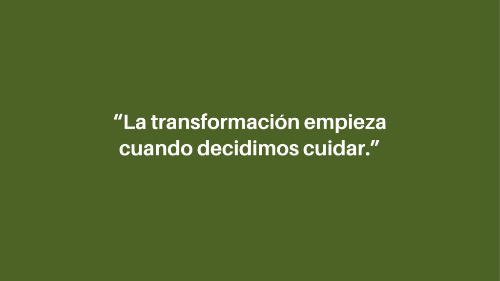 Frase de la campaña: La transformación empieza cuando decidimos cuidar